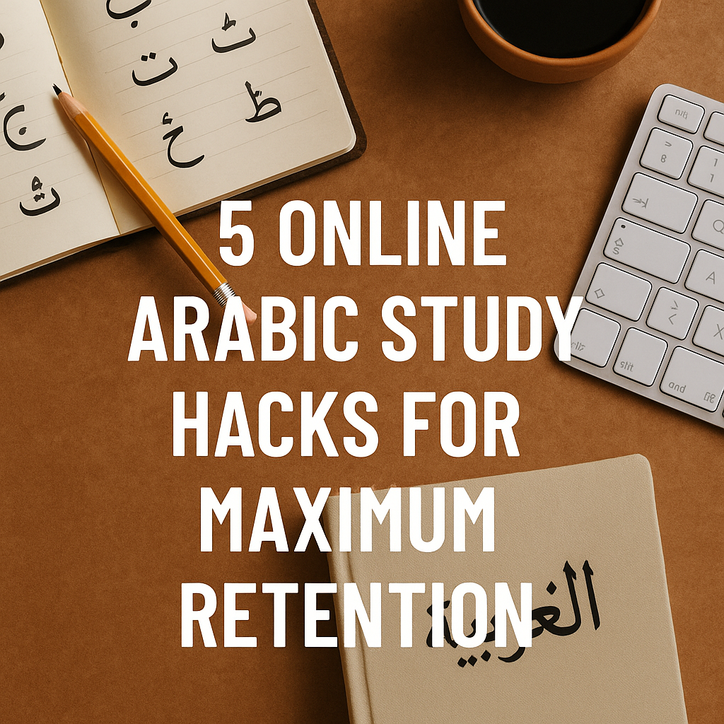 5 Online Arabic Study Hacks for Maximum Retention