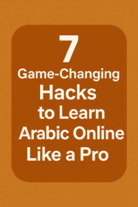 7 Game-Changing Hacks to Learn Arabic Online Like a Pro