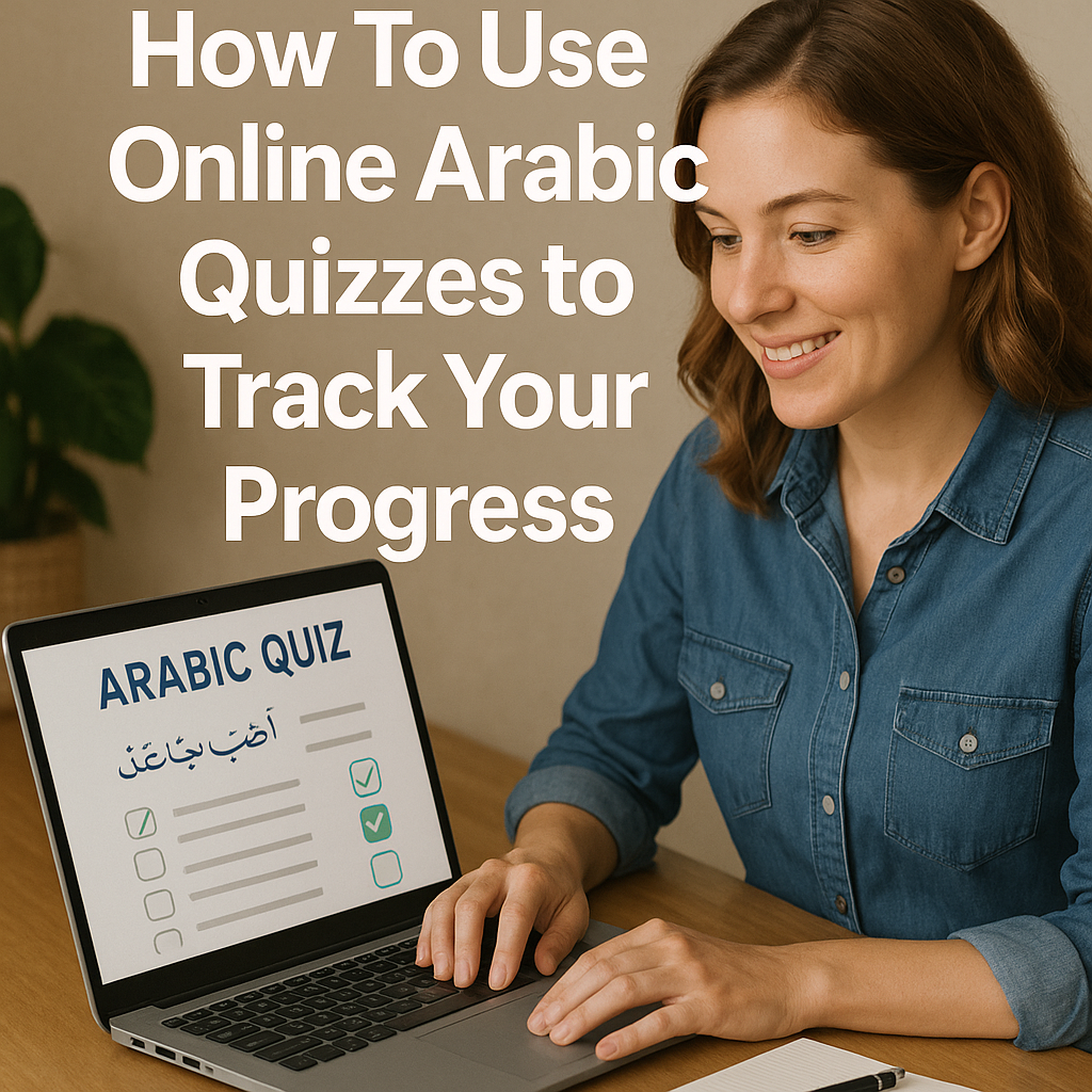 How To Use Online Arabic Quizzes to Track Your Progress