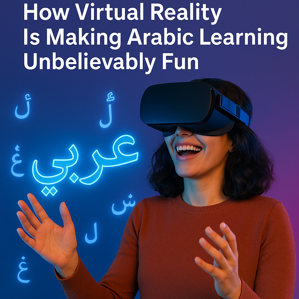How Virtual Reality Is Making Arabic Learning Unbelievably Fun