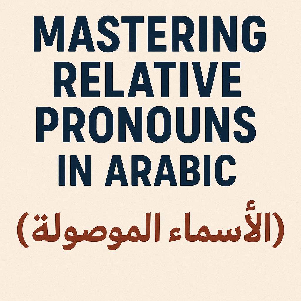Mastering Relative Pronouns in Arabic (الأسماء الموصولة)