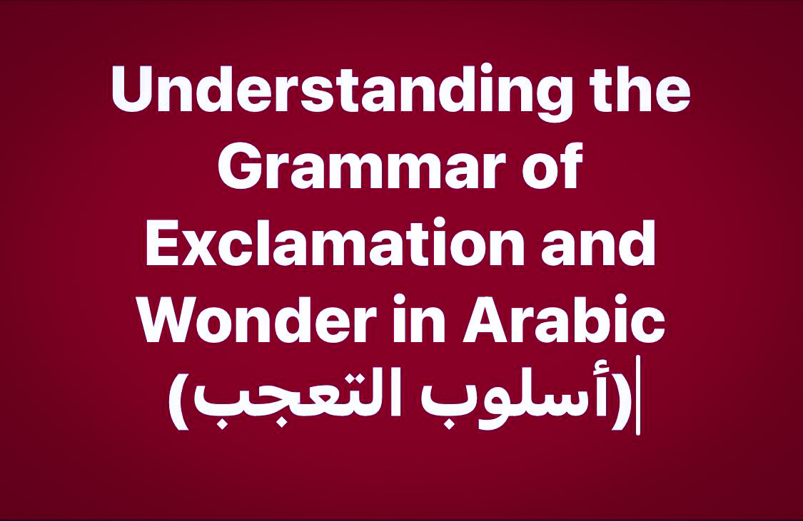 Understanding the Grammar of Exclamation and Wonder in Arabic (أسلوب التعجب)