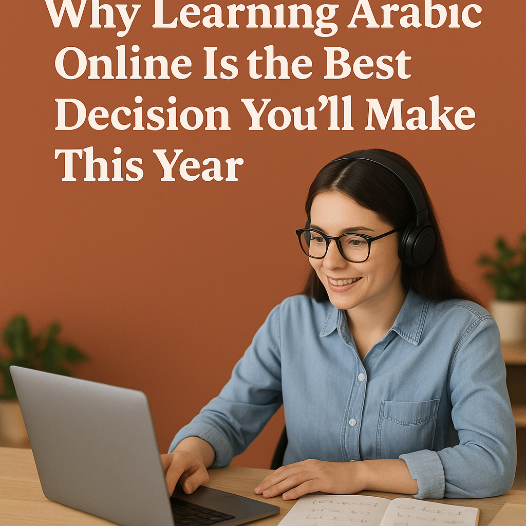 Why Learning Arabic Online Is the Best Decision You’ll Make This Year