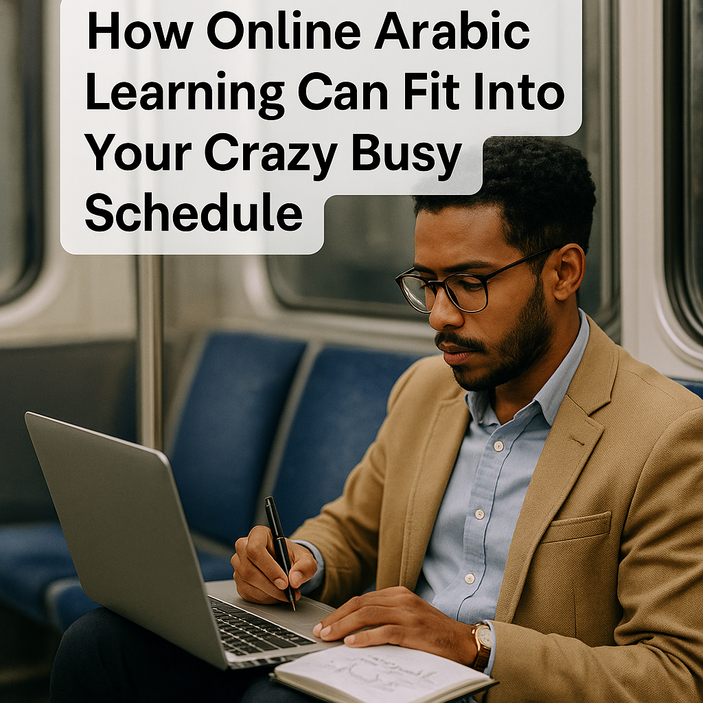 How Online Arabic Learning Can Fit Into Your Crazy Busy Schedule